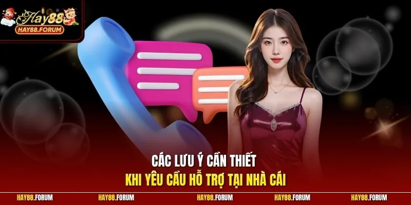 Các lưu ý cần thiết khi yêu cầu hỗ trợ tại nhà cái
