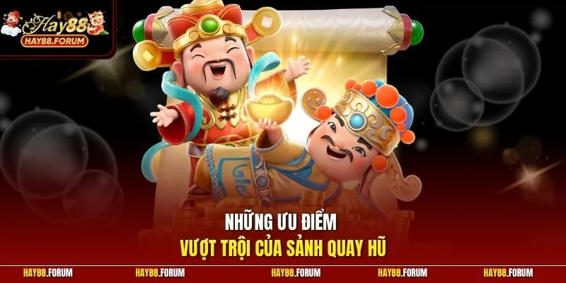 Những ưu điểm vượt trội của sảnh quay hũ